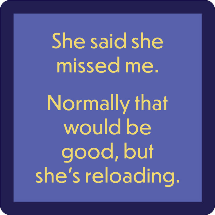 The Reloading Coaster by Drinks On Me features a blue background with yellow text: "She said she missed me. Normally that would be good, but she's reloading." A funny bar cart accessory for coaster lovers.