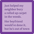 The Rolled Carpet Coaster by Drinks On Me features a purple square with a light center and dark border. Text inside says: Just helped my neighbor bury a rolled up carpet in the woods... Perfect funny coaster or housewarming gift!.