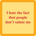 The Salute Coaster by Drinks On Me is a yellow square with an orange border and red text: “I hate the fact that people don’t salute me.” A funny coaster and quirky housewarming gift.