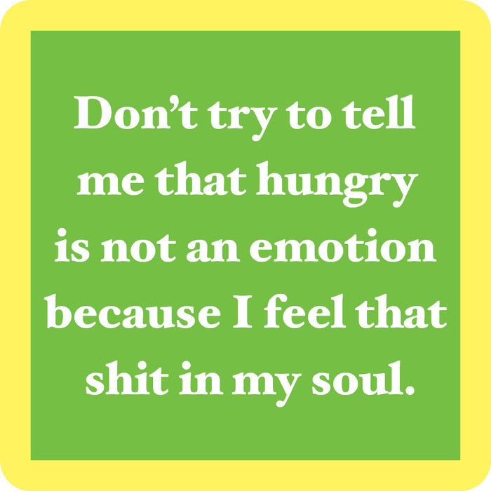 The "Shit in My Soul Coaster" by Drinks On Me features a green square with a yellow border and white text: “Don’t try to tell me that hungry is not an emotion because I feel that shit in my soul.” Great for bar carts or housewarming gifts.