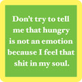 The "Shit in My Soul Coaster" by Drinks On Me features a green square with a yellow border and white text: “Don’t try to tell me that hungry is not an emotion because I feel that shit in my soul.” Great for bar carts or housewarming gifts.