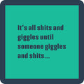 The Shits and Giggles Coaster by Drinks On Me features a green background, dark border, and the phrase "It's all shits and giggles until someone giggles and shits..."—a hilarious bar cart accessory or housewarming gift.