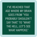 White text on a dark green background reads: I've reached that age where my brain goes from You probably shouldn’t say that. to What the hell, let’s see what happens. The light blue-bordered Coaster Bundle: Best Sellers 2 by Drinks On Me is a perfect gift for friends.