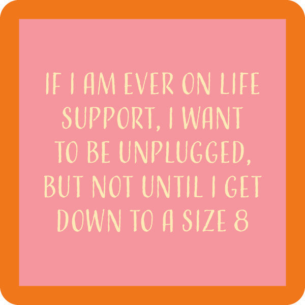 The Drinks On Me "Size 8 Coaster" features playful pink and orange text: “If I am ever on life support, I want to be unplugged, but not until I get down to a size 8.” A funny hostess gift or accessory for any bar cart.