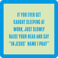 Text on a light green background with turquoise border reads: If you ever get caught sleeping at work, just slowly raise your head and say In Jesus' name I pray. The Sleeping at Work Coaster by Drinks On Me—perfect for housewarming or bar cart accessories.