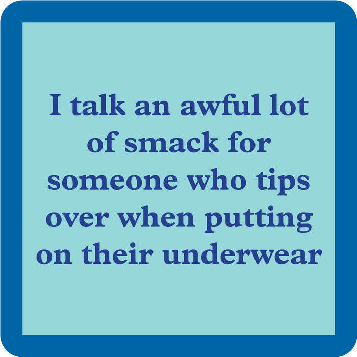 Drinks On Me’s Smack Coaster features a blue square with a light blue center and the phrase: I talk an awful lot of smack for someone who tips over putting on their underwear—funny, perfect for gifts or your bar cart.
