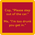 The Step Out of Car Coaster by Drinks On Me features yellow text on a red background: "Cop, Please step out of the car. Me, I'm too drunk, you get in." Framed in yellow—it's the perfect funny drink coaster for your bar or party.