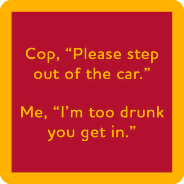 The Step Out of Car Coaster by Drinks On Me features yellow text on a red background: "Cop, Please step out of the car. Me, I'm too drunk, you get in." Framed in yellow—it's the perfect funny drink coaster for your bar or party.