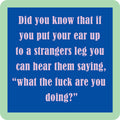 The Stranger Coaster by Drinks On Me features pink text on a blue square with a green border, reading: “Did you know if you put your ear up to a stranger's leg you can hear them say, what the fuck are you doing?” A funny bar or drink accessory.