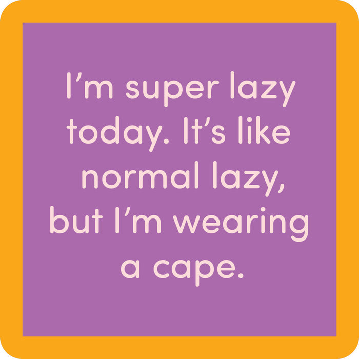 A purple square with an orange border reads: I’m super lazy today. It’s like normal lazy, but I’m wearing a cape—perfect for fans of funny bar accessories. Super Lazy Coaster by Drinks On Me.