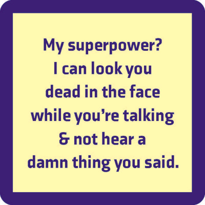 Text on a yellow Superpower Coaster by Drinks On Me with a blue border: "My superpower? I can look you dead in the face while you’re talking & not hear a damn thing you said." A funny drink coaster, perfect for your bar cart.