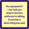 Text on a yellow Superpower Coaster by Drinks On Me with a blue border: "My superpower? I can look you dead in the face while you’re talking & not hear a damn thing you said." A funny drink coaster, perfect for your bar cart.