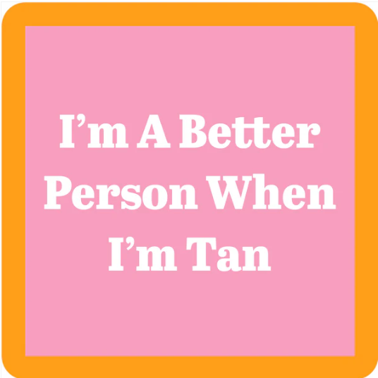 The Tan Coaster by Drinks On Me is a pink square with an orange border and white text: I’m A Better Person When I’m Tan—ideal as a funny drink coaster or playful gift for your bar cart or housewarming occasions.