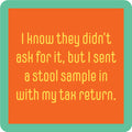 The Tax Return Coaster by Drinks On Me features an orange square with yellow text—"I know they didn’t ask for it, but I sent a stool sample in with my tax return"—and a green border. A funny drink coaster and perfect housewarming gift.
