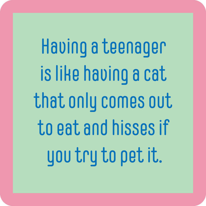The Drinks On Me Teenager Cat Coaster features a blue text graphic on a green background with a pink border: “Having a teenager is like having a cat that only comes out to eat and hisses if you try to pet it.” A quirky, funny housewarming gift!.