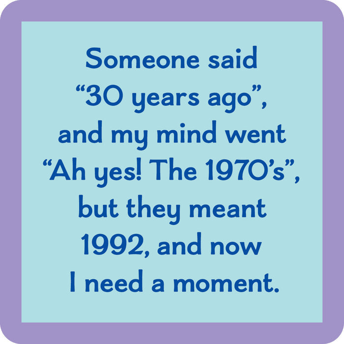 The Thirty Years Coaster by Drinks On Me features a blue text box with: “Someone said 30 years ago, and my mind went Ah yes! The 1970s, but they meant 1992. Now I need a moment.” Purple border, perfect for quirky gifts or fun drink coaster designs!.