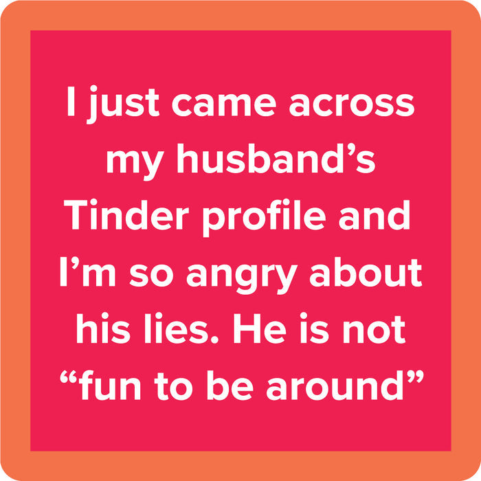 The Tinder Coaster by Drinks On Me features a red square with an orange border and white text: I just came across my husband’s Tinder profile and I’m so angry about his lies. A funny, unique bar accessory!.