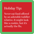 The Tip Coaster by Drinks On Me features a red box with green border and the text: “Holiday Tip: Never eat food offered by an adorable toddler relative. It might look like a cookie, but it’s actually the flu.” A funny bar cart accessory or housewarming gift.