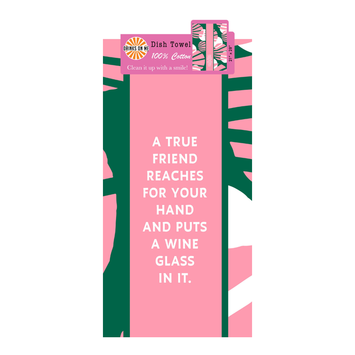 The True Friend Dish Towel by Drinks On Me features pink and green colors with the text: "A true friend reaches for your hand and puts a wine glass in it." A fun, 100% cotton housewarming gift.