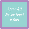 The Trust Fart Coaster by Drinks On Me features a light blue square with a purple border and “After 40, Never trust a fart” in white cursive—a funny gift for housewarmings or bar cart accessories.