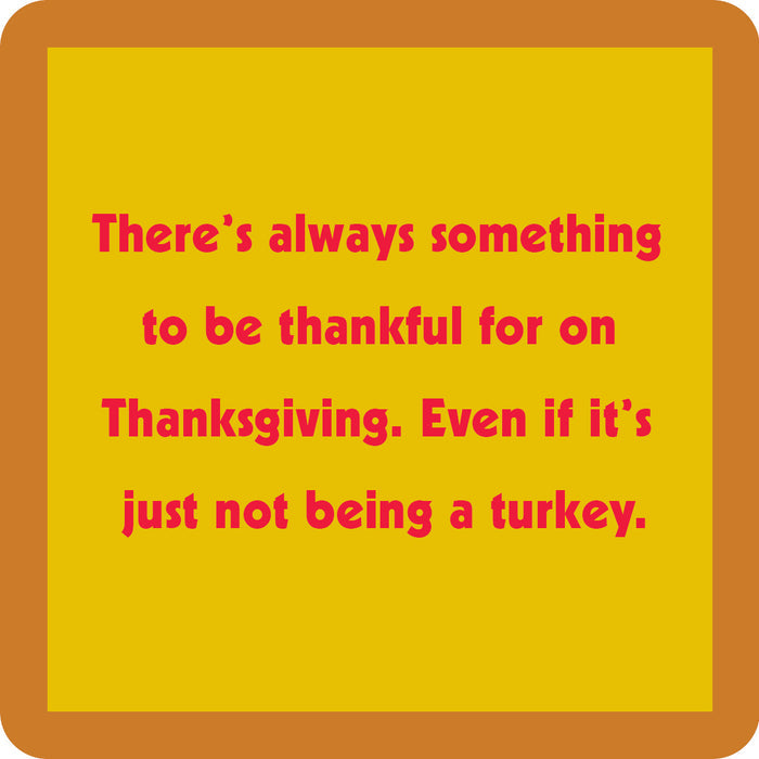 The Turkey Coaster by Drinks On Me is a yellow square with an orange border and red text: There’s always something to be thankful for on Thanksgiving—even if it’s just not being a turkey. A funny bar cart accessory or drink coaster.