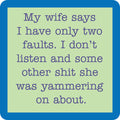 Text on a green background reads: My wife says I have only two faults. I don’t listen and some other shit she was yammering on about. Two Faults Coaster by Drinks On Me, with a blue border—funny gift or unique drink accessory.