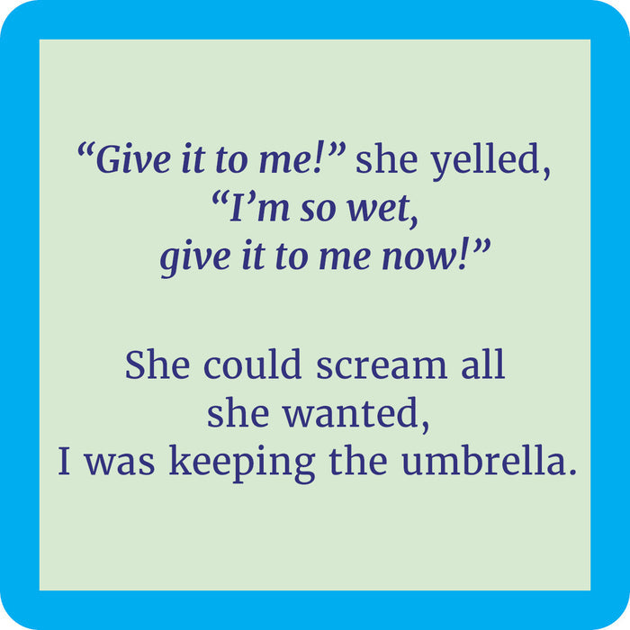 The Drinks On Me Umbrella Coaster features a funny quote on a pale green background with a blue border: “‘Give it to me!’ she yelled, ‘I’m so wet, give it to me now!’ She could scream all she wanted, I was keeping the umbrella.”.
