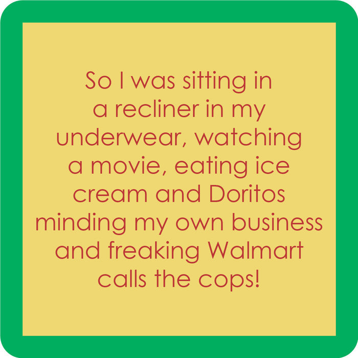 Text on a yellow background reads: I was lounging in my underwear, watching a movie, eating ice cream and Doritos off my Drinks On Me Walmart Coaster—just relaxing—when suddenly Walmart calls the cops!.