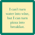 A beige square with a green border features the text: I can't turn water into wine, but I can turn pizza into breakfast—part of the Coaster Bundle: Fitness by Drinks On Me, perfect for your funny coaster collection or gifting friends.