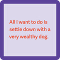The Wealthy Dog Coaster by Drinks On Me features a light purple square with a thick dark purple border and red text: “All I want to do is settle down with a very wealthy dog”—a hilarious choice for bar cart accessories or funny drink coaster options.