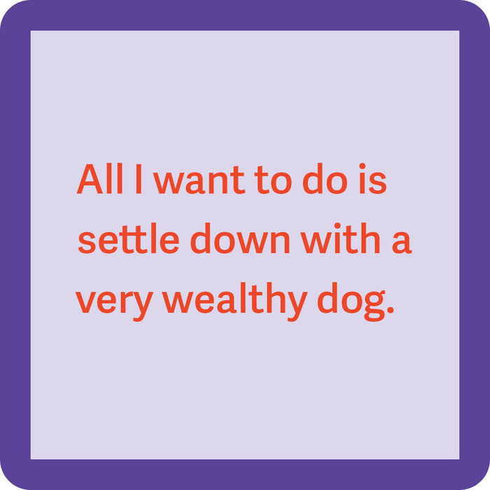 The Wealthy Dog Coaster by Drinks On Me features a light purple square with a thick dark purple border and red text: “All I want to do is settle down with a very wealthy dog”—a hilarious choice for bar cart accessories or funny drink coaster options.
