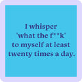 The Coaster Bundle: No Filter by Drinks On Me features a blue square with rounded corners and a purple border that reads, "I whisper what the f**k to myself at least twenty times a day." Ideal for funny coasters or a gift for friends!.