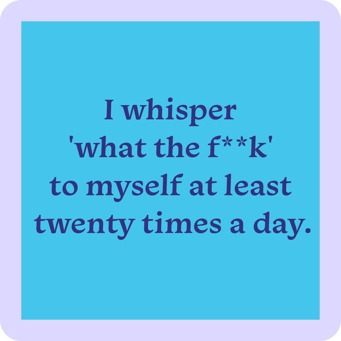 The Coaster Bundle: No Filter by Drinks On Me features a blue square with rounded corners and a purple border that reads, "I whisper what the f**k to myself at least twenty times a day." Ideal for funny coasters or a gift for friends!.