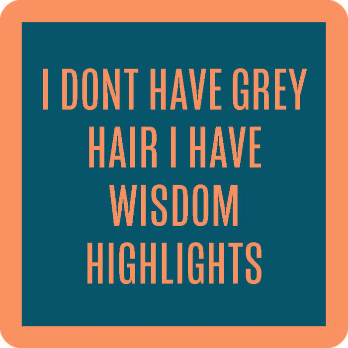 Text on a blue background with an orange border reads: I don't have grey hair, I have wisdom highlights. The Wisdom Highlights Coaster by Drinks On Me is perfect as funny drinkware decor or a quirky housewarming gift.