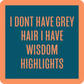 Text on a blue background with an orange border reads: I don't have grey hair, I have wisdom highlights. The Wisdom Highlights Coaster by Drinks On Me is perfect as funny drinkware decor or a quirky housewarming gift.