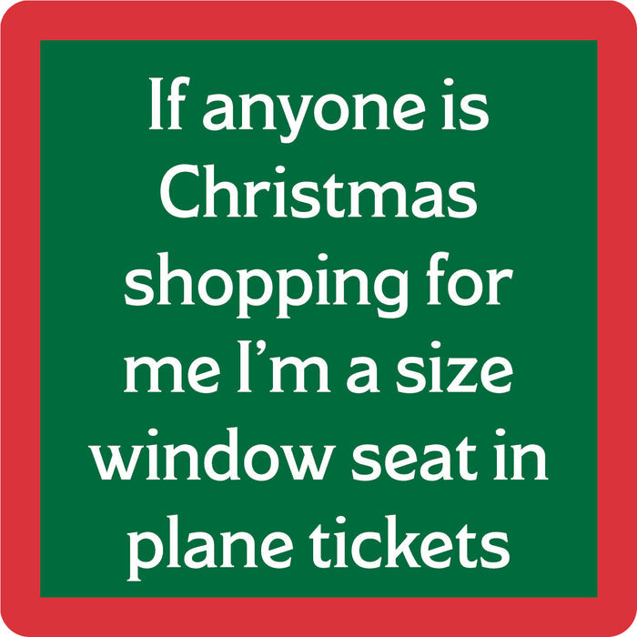 The Xmas Window Seat Coaster by Drinks On Me features white text on green with a red border: “If anyone is Christmas shopping for me I’m a size window seat in plane tickets”—a great gift for travelers or paired with other funny coasters.