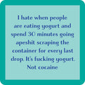Text on a teal square reads: “I hate when people are eating yogurt and spend 30 minutes going apeshit scraping the container for every last drop. It’s fucking yogurt. Not cocaine.” The Yogurt Coaster by Drinks On Me is a funny housewarming gift.