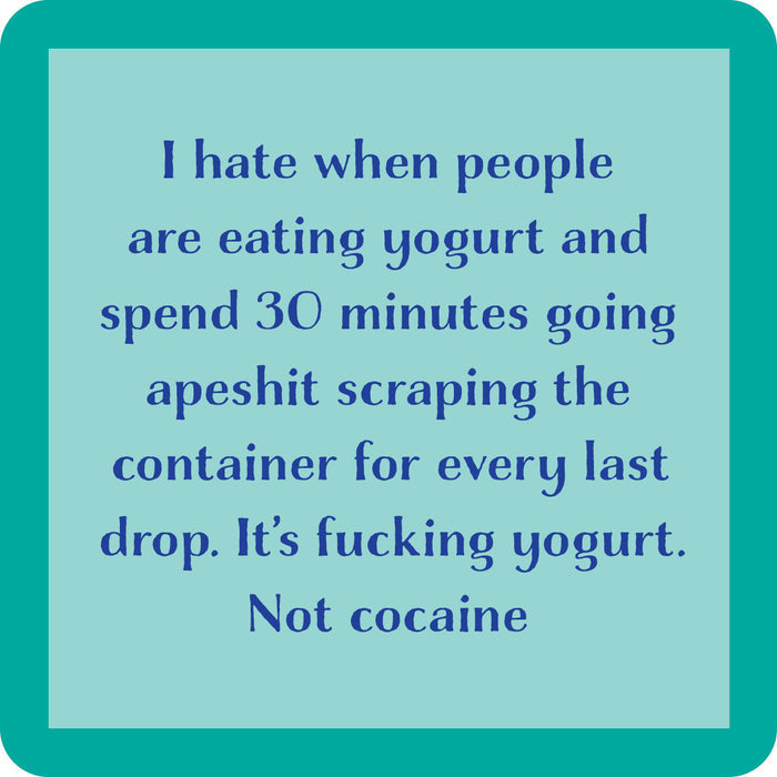 Text on a teal square reads: “I hate when people are eating yogurt and spend 30 minutes going apeshit scraping the container for every last drop. It’s fucking yogurt. Not cocaine.” The Yogurt Coaster by Drinks On Me is a funny housewarming gift.