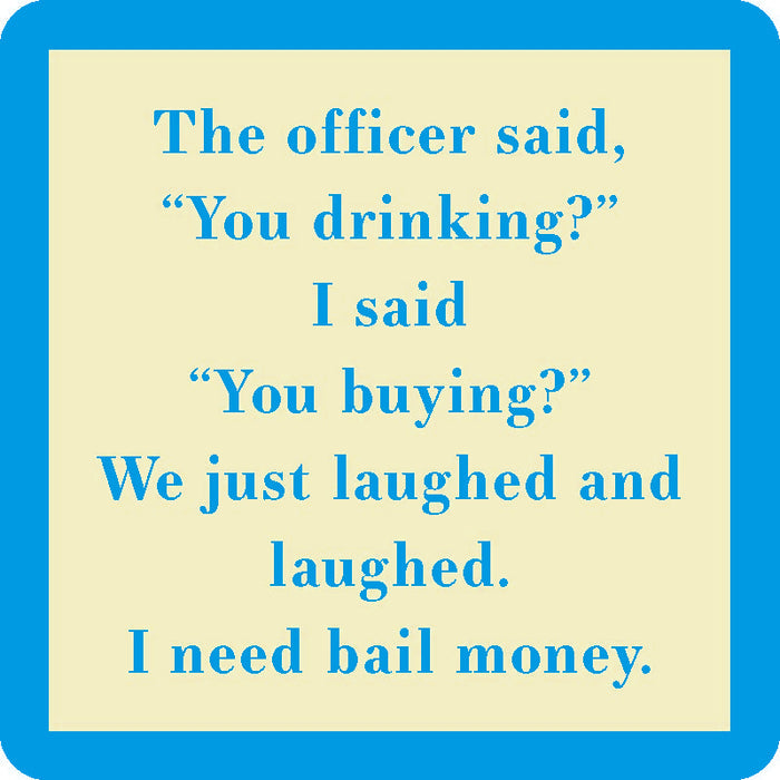 Text on a teal and beige background reads: The officer said, You drinking? I said, You buying? We just laughed. I need bail money. Get the Coaster Bundle: Are You Drunk? by Drinks On Me—a hilarious gift for friends or as a funny coaster!.